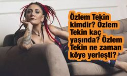 Özlem Tekin kimdir? Özlem Tekin kaç yaşında? Özlem Tekin ne zaman köye yerleşti?