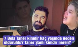 7 Bela Taner kimdir kaç yaşında neden öldürüldü? Taner Şanlı kimdir nereli?