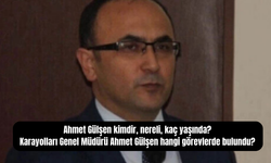 Ahmet Gülşen kimdir, nereli, kaç yaşında? Karayolları Genel Müdürü Ahmet Gülşen hangi görevlerde bulundu?