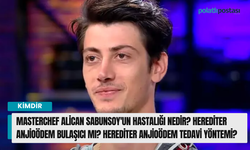 Masterchef Alican Sabunsoy'un hastalığı nedir? Herediter Anjioödem bulaşıcı mı? Herediter Anjioödem tedavi yöntemi?