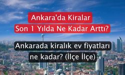 Ankara'da Son 1 Yılda Kiralar Ne Kadar Arttı? Ankara'da Kiralar Ne Kadar Kaç TL (İlçe İlçe)