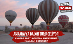 Ankara'ya balon turu geliyor! UNSECO adayı Gordion Antik kenti havadan gezilecek