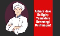 Ankara'daki En İlginç Yemekleri Denemeyi Unutmayın!