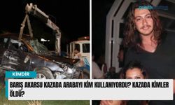 Barış Akarsu kazada arabayı kim kullanıyordu? Kazada kimler öldü?