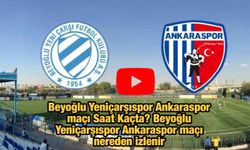 Beyoğlu Yeniçarşıspor Ankaraspor maçı Saat Kaçta? Beyoğlu Yeniçarşıspor Ankaraspor maçı nereden izlenir