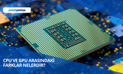 CPU ve GPU Nedir? CPU ve GPU Arasındaki Farklar Nelerdir?