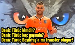 Deniz Türüç kimdir? Deniz Türüç kaç yaşında? Deniz Türüç Beşiktaş'a mı transfer oluyor?