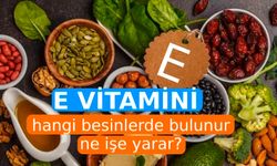 E vitamini hangi besinlerde bulunur? E vitamini ne işe yarar?