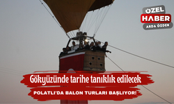 Gökyüzünde tarihe tanıklık edilecek: Polatlı'da balon turları başlıyor!