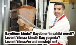 Baydöner kimin? Baydöner'in sahibi nereli? Levent Yılmaz kimdir Kaç yaşında? Levent Yılmaz'ın asıl mesleği ne?