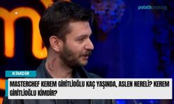 MasterChef Kerem Giritlioğlu kaç yaşında, aslen nereli? Kerem Giritlioğlu kimdir?