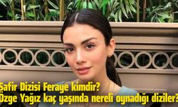 Safir Dizisi Feraye kimdir? Özge Yağız kaç yaşında nereli oynadığı diziler?