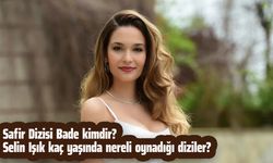 Safir Dizisi Bade kimdir? Selin Işık kaç yaşında nereli oynadığı diziler?