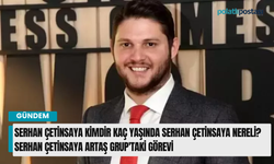 Serhan Çetinsaya kimdir kaç yaşında Serhan Çetinsaya nereli? Serhan Çetinsaya Artaş Grup'taki görevi