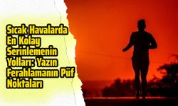 Sıcak Havalarda En Kolay Serinlemenin Yolları: Yazın Ferahlamanın Püf Noktaları