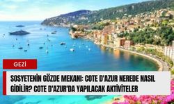 Sosyetenin gözde mekanı: Cote D'Azur nerede nasıl gidilir? Cote D'Azur'da yapılacak aktiviteler