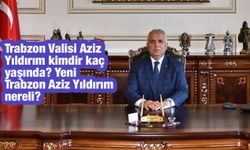 Trabzon Valisi Aziz Yıldırım kimdir kaç yaşında? Yeni Trabzon Aziz Yıldırım nereli?