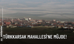 Türkkarsak Mahallesi’ne Müjde