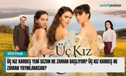 Üç Kız Kardeş yeni sezon ne zaman başlıyor? Üç Kız Kardeş ne zaman yayınlanacak? 
