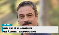 Benim Güzel Ailem Adnan kimdir? Ufuk Özkan'ın hastalık durumu nedir?