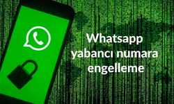 Whatsapp yabancı numara engelleme: Whatsapp’ta yabancı numara arıyor, mesaj atıyor diyenler için