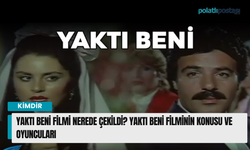 Yaktı Beni filmi nerede çekildi? Yaktı Beni filminin konusu ve oyuncuları