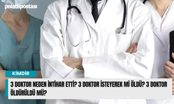 3 Doktor neden intihar etti? 3 Doktor isteyerek mi öldü? 3 Doktor öldürüldü mü?