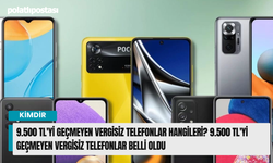 9.500 TL'yi Geçmeyen Vergisiz Telefonlar? 9.500 TL'yi geçmeyen 40 vergisiz telefon?