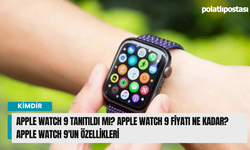 Apple Watch 9 tanıtıldı mı? Apple Watch 9 fiyatı ne kadar? Apple Watch 9'un özellikleri