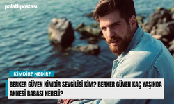 Berker Güven kimdir sevgilisi kim? Berker Güven kaç yaşında annesi babası nereli?