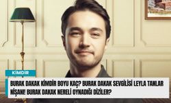 Burak Dakak kimdir boyu kaç? Burak Dakak sevgilisi Leyla Tanlar nişanı! Burak Dakak nereli oynadığı diziler?