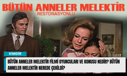 Bütün Anneler Melektir filmi oyuncuları ve konusu nedir? Bütün Anneler Melektir nerede çekildi?