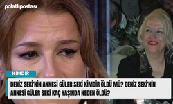 Deniz Seki'nin Annesi Güler Seki kimdir öldü mü? Deniz Seki'nin Annesi Güler Seki kaç yaşında neden öldü?