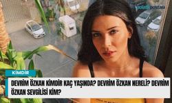 Devrim Özkan kimdir kaç yaşında? Devrim Özkan nereli? Devrim Özkan sevgilisi kim?