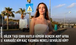 Dilek Taşı Ebru Kutlu kimdir reel adı? Afra Karagöz kim kaç yaşlarında nereli sevgilisi kim?