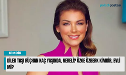 Dilek Taşı Rüçhan kaç yaşında, nereli? Özge Özberk kimdir, evli mi?