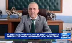 Dr. Ersin Mahmutoğlu Kimdir? Dr. Ersin Mahmutoğlu Nereli Mesleği Ne? Dr. Ersin Mahmutoğlu Nedne Öldü?