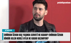 Emirhan Özhan kaç yaşında serveti ne kadar? Emirhan Özhan kimdir aslen nereli aylık ne kadar kazanıyor?