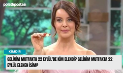 Gelinim Mutfakta 22 Eylül'de Kim Elendi? Gelinim Mutfakta 22 Eylül Elenen İsim?