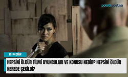 Hepsini Öldür filmi aktörleri ve mevzusu nedir? Hepsini Öldür nerede çekildi?