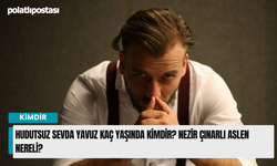 Hudutsuz Sevda Yavuz Kaç Yaşında Kimdir? Nezir Çınarlı Aslen Nereli?