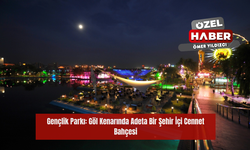 Gençlik Parkı: Göl Kenarında Adeta Bir Şehir İçi Cennet Bahçesi