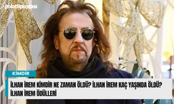 İlhan İrem kimdir ne zaman öldü? İlhan İrem kaç yaşında öldü? İlhan İrem ödülleri
