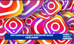 Instagram Hesap Güvenliği Nasıl Sağlanır? Instagram Hesap Çalma Nasıl Yapılır?