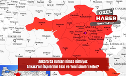 Ankara'da Bunları Kimse Bilmiyor: Ankara'nın İlçelerinin Eski ve Yeni İsimleri Neler?