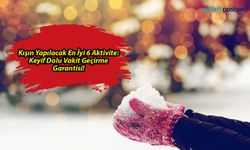 Kışın Yapılacak En İyi 6 Aktivite: Keyif Dolu Vakit Geçirme Garantisi!