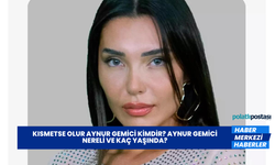 Kısmetse Olur Aynur Gemici Kimdir? Aynur Gemici Nereli ve Kaç Yaşında?