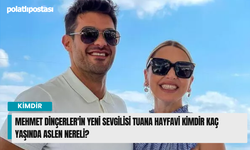 Mehmet Dinçerler'in yeni sevgilisi Tuana Hayfavi kimdir kaç yaşında aslen nereli?