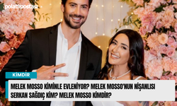 Melek Mosso kiminle evleniyor? Melek Mosso'nun nişanlısı Serkan Sağdıç kim? Melek Mosso kimdir?