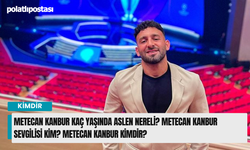 Metecan Kanbur kaç yaşlarında aslen nereli? Metecan Kanbur sevgilisi kim? Metecan Kanbur kimdir?